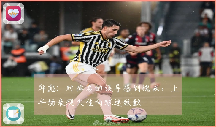 邱彪：对排名的误导感到愧疚，上半场表现欠佳向球迷致歉